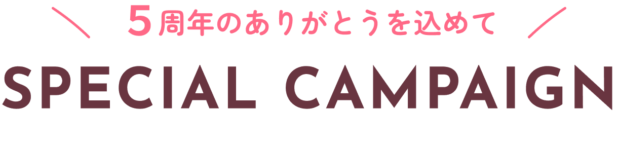 5周年のありがとうを込めて SPECIAL CAMPAIGN