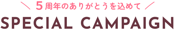 5周年のありがとうを込めて SPECIAL CAMPAIGN