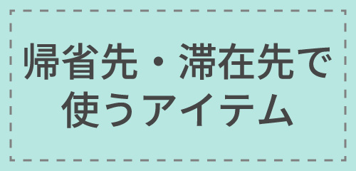 帰省先・滞在先で使うアイテム