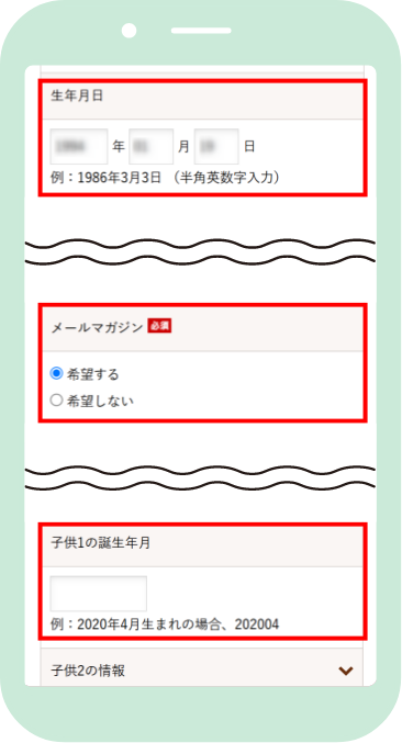 生年月日、お子さまの誕生年月を記入し、メールマガジン「希望する」を選択して登録完了！